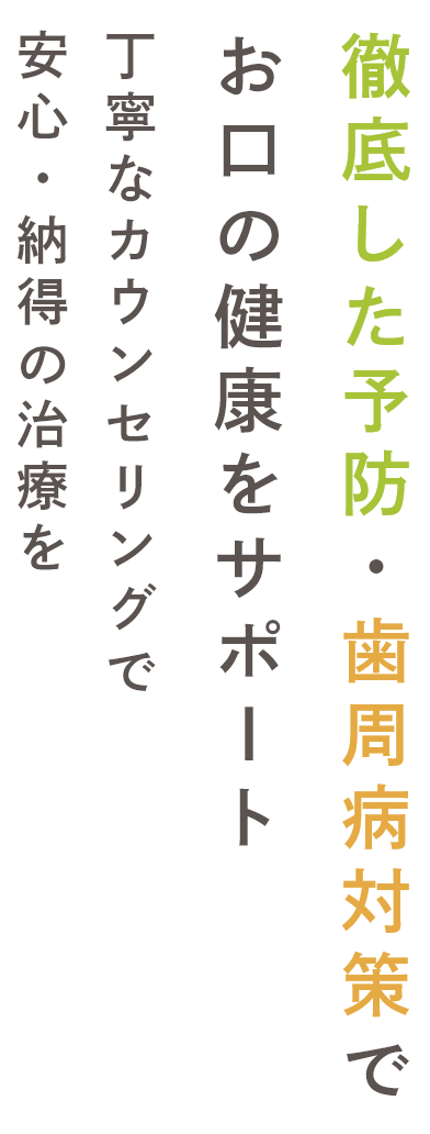 徹底した予防・歯周病対策でお口の健康をサポⅠト丁寧なカウンセリングで安心・納得の治療を